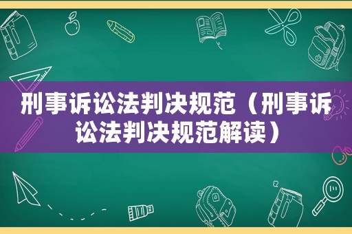 刑事訴訟法判決規(guī)范（刑事訴訟法判決規(guī)范解讀）