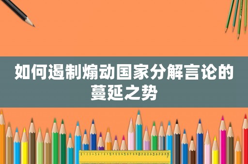 如何遏制煽動國家分解言論的蔓延之勢