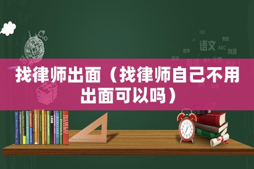 找律師出面（找律師自己不用出面可以嗎）