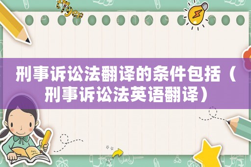 刑事訴訟法翻譯的條件包括（刑事訴訟法英語翻譯）