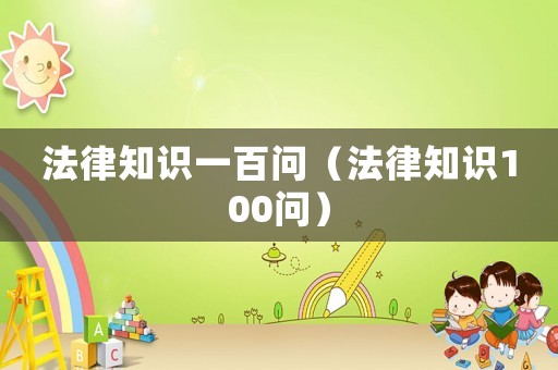 法律知識一百問（法律知識100問）