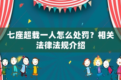 七座超載一人怎么處罰？相關法律法規(guī)介紹