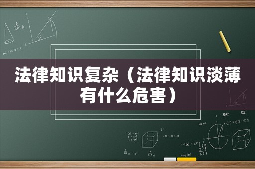 法律知識復雜（法律知識淡薄有什么危害）