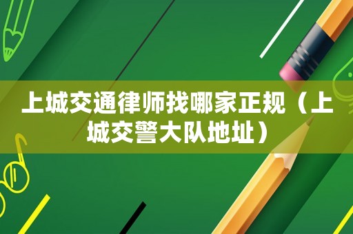 上城交通律師找哪家正規(guī)（上城交警大隊(duì)地址）