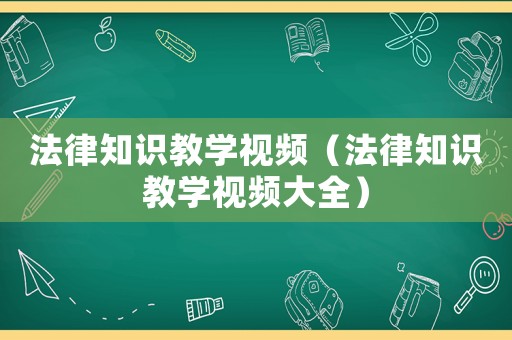 法律知識教學視頻（法律知識教學視頻大全）