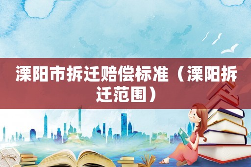 溧陽市拆遷賠償標準（溧陽拆遷范圍）