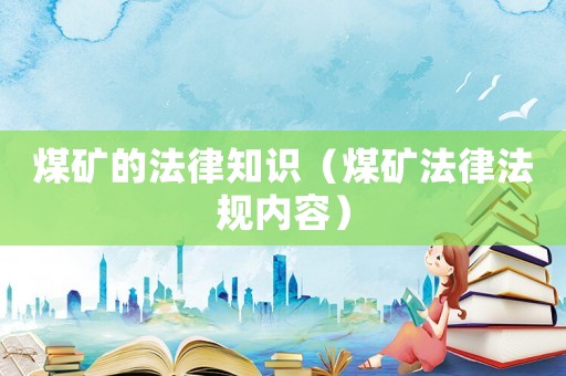 煤礦的法律知識（煤礦法律法規內容）