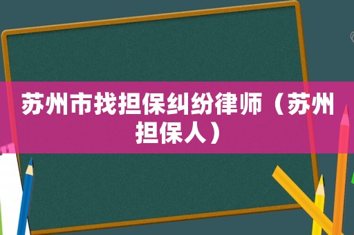 蘇州市找擔保糾紛律師（蘇州擔保人）