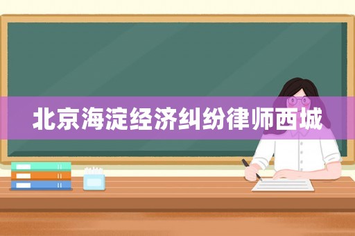 北京海淀經濟糾紛律師西城