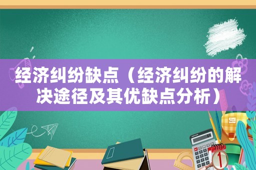 經濟糾紛缺點（經濟糾紛的解決途徑及其優缺點分析）