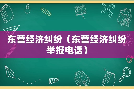 東營經濟糾紛（東營經濟糾紛舉報電話）