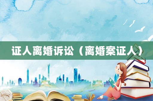 證人離婚訴訟（離婚案證人）
