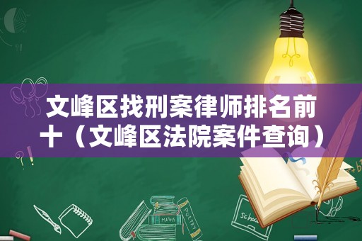 文峰區找刑案律師排名前十（文峰區法院案件查詢）