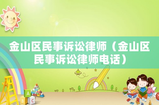 金山區(qū)民事訴訟律師（金山區(qū)民事訴訟律師電話）