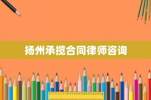 揚州承攬合同律師咨詢