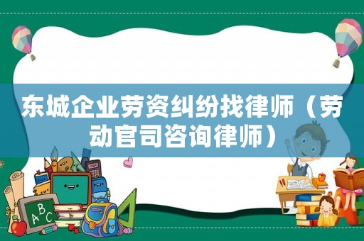 東城企業(yè)勞資糾紛找律師（勞動(dòng)官司咨詢律師）