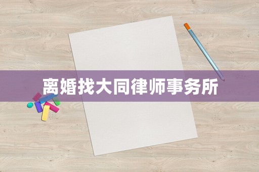 離婚找大同律師事務(wù)所