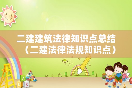 二建建筑法律知識點總結（二建法律法規知識點）