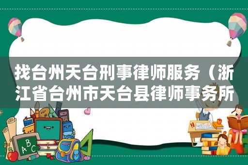 找臺州天臺刑事律師服務（浙江省臺州市天臺縣律師事務所）