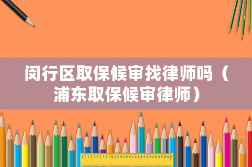 閔行區(qū)取保候?qū)徴衣蓭焼幔ㄆ謻|取保候?qū)徛蓭煟? title=