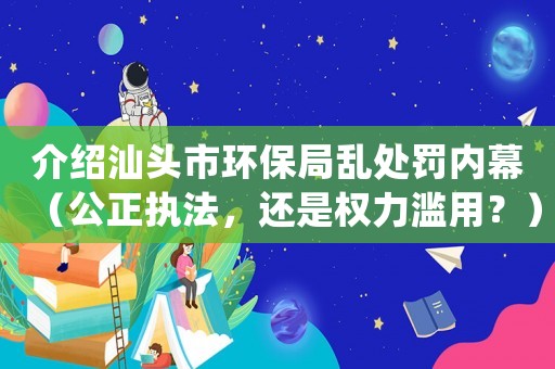 介紹汕頭市環保局亂處罰內幕（公正執法，還是權力濫用？）
