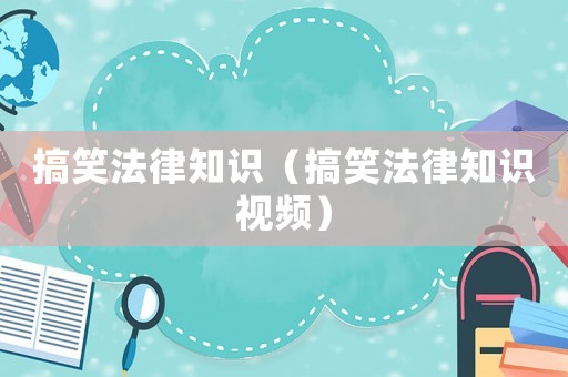 搞笑法律知識（搞笑法律知識視頻）