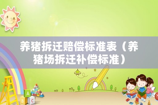 養(yǎng)豬拆遷賠償標準表（養(yǎng)豬場拆遷補償標準）