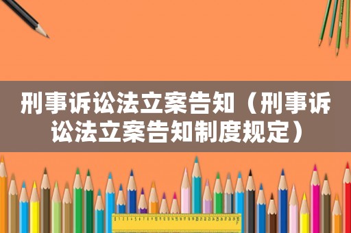 刑事訴訟法立案告知（刑事訴訟法立案告知制度規(guī)定）