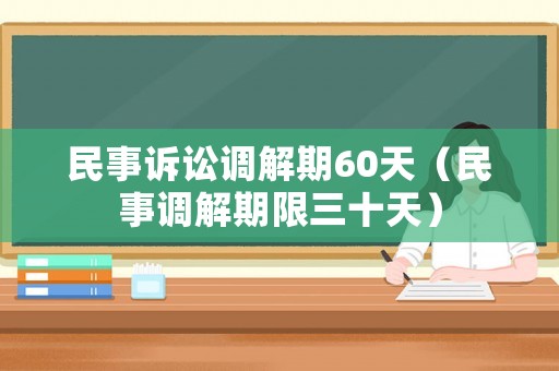 民事訴訟調解期60天（民事調解期限三十天）
