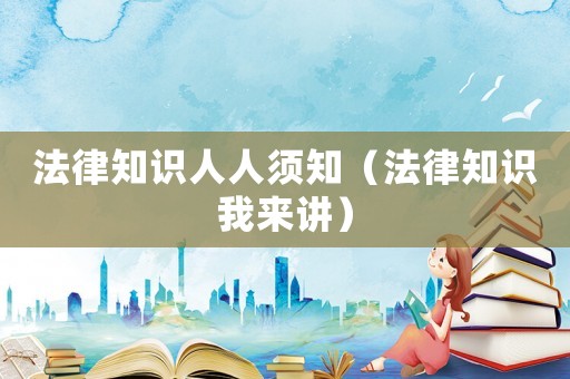 法律知識人人須知（法律知識我來講）