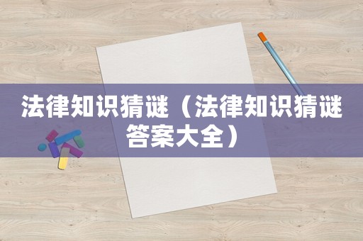 法律知識猜謎（法律知識猜謎答案大全）