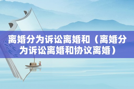 離婚分為訴訟離婚和（離婚分為訴訟離婚和協議離婚）
