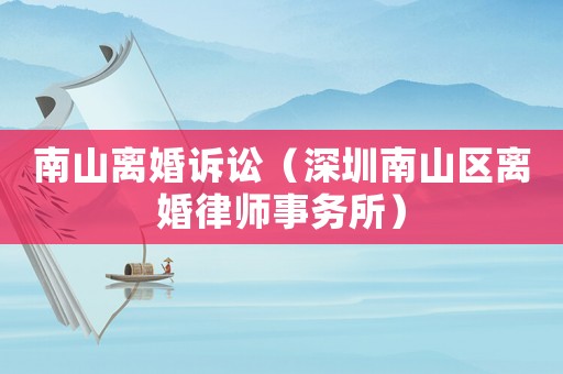 南山離婚訴訟（深圳南山區(qū)離婚律師事務(wù)所）