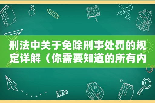 刑法中關于免除刑事處罰的規定詳解（你需要知道的所有內容）