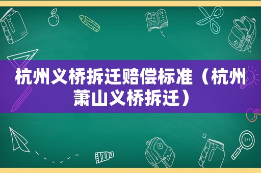 杭州義橋拆遷賠償標準（杭州蕭山義橋拆遷）