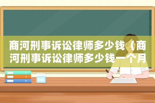 商河刑事訴訟律師多少錢（商河刑事訴訟律師多少錢一個月）