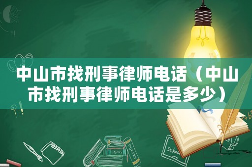 中山市找刑事律師電話（中山市找刑事律師電話是多少）