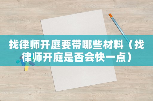 找律師開庭要帶哪些材料（找律師開庭是否會快一點）