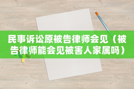 民事訴訟原被告律師會見（被告律師能會見被害人家屬嗎）