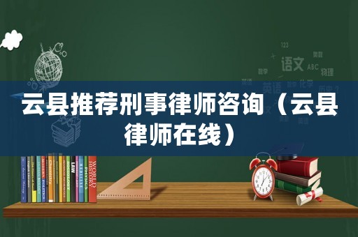 云縣推薦刑事律師咨詢（云縣律師在線）