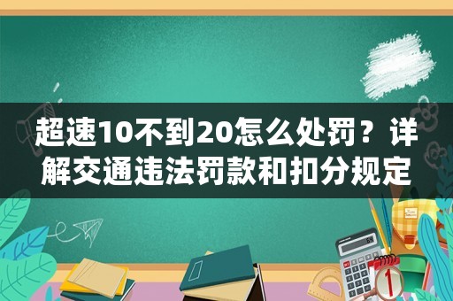 超速10不到20怎么處罰？詳解交通違法罰款和扣分規定
