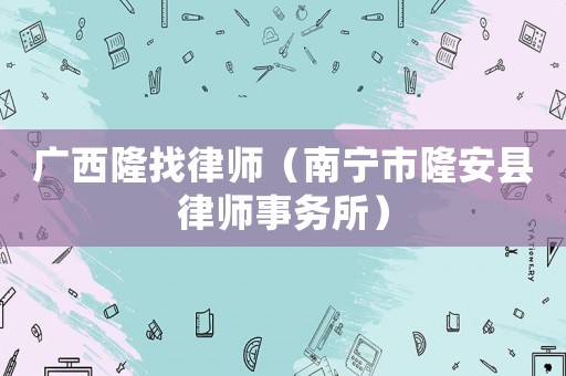 廣西隆找律師（南寧市隆安縣律師事務(wù)所）