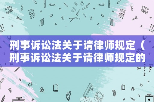 刑事訴訟法關于請律師規定（刑事訴訟法關于請律師規定的解釋）
