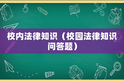 校內(nèi)法律知識(shí)（校園法律知識(shí)問答題）