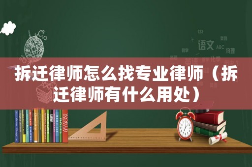 拆遷律師怎么找專業律師（拆遷律師有什么用處）