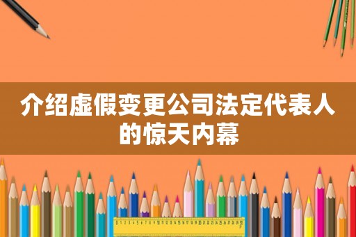 介紹虛假變更公司法定代表人的驚天內幕