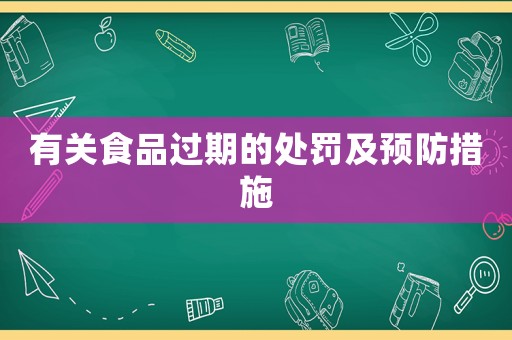 有關(guān)食品過期的處罰及預(yù)防措施