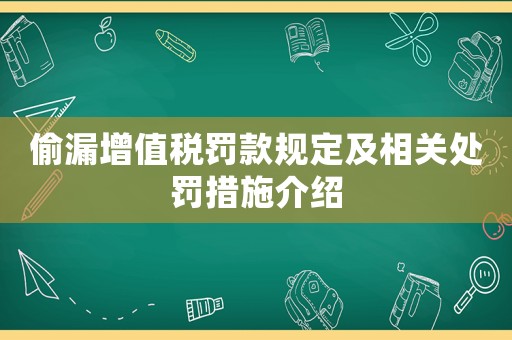 偷漏增值稅罰款規定及相關處罰措施介紹