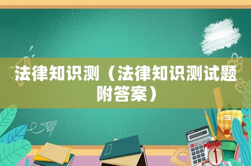 法律知識(shí)測(cè)（法律知識(shí)測(cè)試題附答案）
