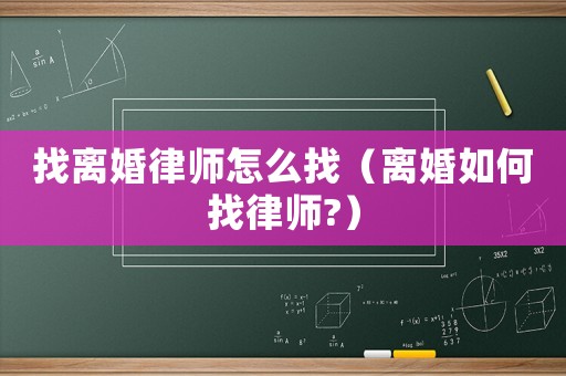 找離婚律師怎么找（離婚如何找律師?）